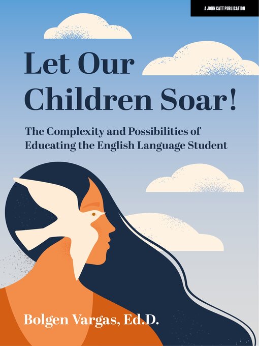 Title details for Let Our Children Soar! the Complexity and Possibilities of Educating the English Language Student by Bolgen Vargas - Available